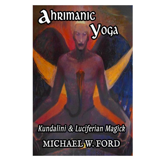 AHRIMANIC YOGA: Kundalini & Luciferian Magick by Michael W. Ford - The Luciferian Apotheca