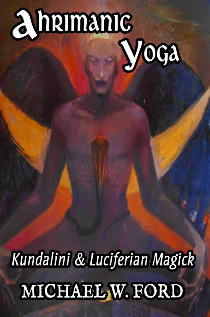 AHRIMANIC YOGA: Kundalini & Luciferian Magick by Michael W. Ford - The Luciferian Apotheca