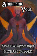 AHRIMANIC YOGA: Kundalini & Luciferian Magick by Michael W. Ford - The Luciferian Apotheca