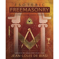 Esoteric Freemasonry - Rituals and Practices by Jean-Louis De Biasi