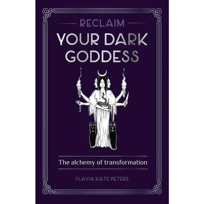 Reclaim Your Dark Goddess By Flavia Kate Peters